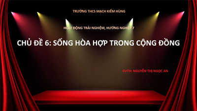 Chuyên đề hoạt động trải nghiệm, hướng nghiệp Khối 7 Chủ đề 6: Sống hòa hợp trong cộng đồng.