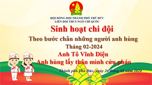 Sinh hoạt chủ điểm tháng 02/2024 - Anh Tô Vĩnh Diện, anh hùng lấy thân mình cứu pháo
