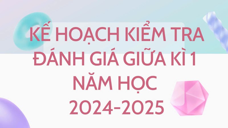 Kế hoạch kiểm tra, đánh giá giữa kì 1 năm học 2024-2025