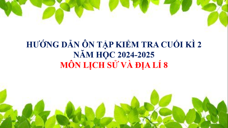 Môn Lịch sử và Địa lí 8 - Hướng dẫn ôn tập kiểm tra cuối kì 2 (2024-2025)