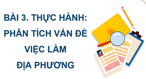 Bài 3. Thực hành Tìm hiểu vấn đề việc làm ở địa phương và phân hóa thu nhập theo vùng.