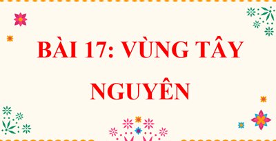 Bài 17. Vùng Tây Nguyên