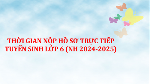 Thời gian nộp hồ sơ trực tiếp 
tuyển sinh lớp 6 (năm học 2024-2025)