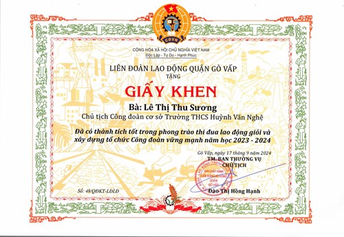 Cô Lê Thị Thu Sương - Chủ tịch Công đoàn cơ sở Trường Trung học cơ sở Huỳnh Văn Nghệ, được Chủ tịch Ban chấp hành Liên đoàn lao động quận Gò Vấp tặng bằng khen vì đã có thành tích tốt trong phong trào thi đua lao động giỏi và xây dựng tổ chức Công đoàn vững mạnh năm học 2023 - 2024 theo Quyết định khen thưởng số: 48/QĐKT-LĐLĐ ký ngày 17/09/2024