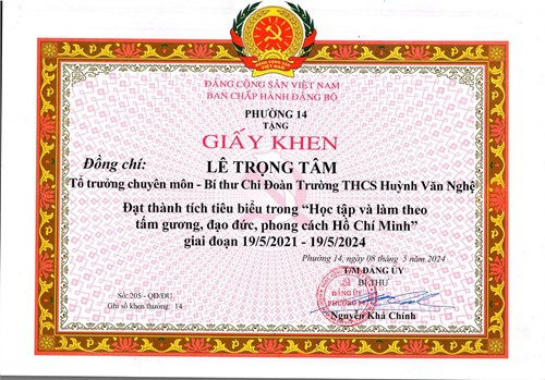 Đồng chí Lê Trọng Tâm - Tổ trưởng chuyên môn - Bí thư Chi Đoàn, được Bí thư Ban chấp hành Đảng bộ Phường 14 quận Gò Vấp tặng giấy khen vì đạt thành tích tiêu biểu trong  Học tập và làm theo tấm gương, đạo đức, phong cách Hồ Chí Minh  giai đoạn 19/5/2021 - 19/5/2024 theo Quyết định số: 205-QĐ/ĐU ký ngày 08/05/2024