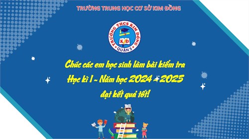 Chúc các em học sinh trường THCS Kim Đồng làm bài kiểm tra Học kì I - Năm học 2024-2025 đạt kết quả tốt!
