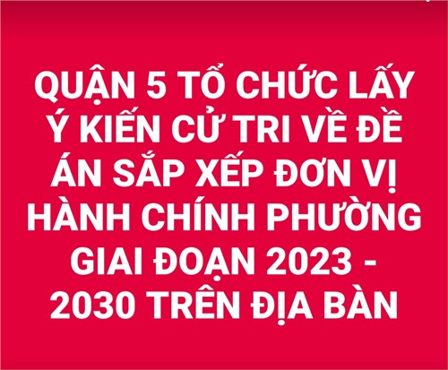 Quận 5 tổ chức lấy ý kiến cử tri về đề án sắp xếp đơn vị hành chính phường giai đoạn 2023 - 2030 trên địa bàn