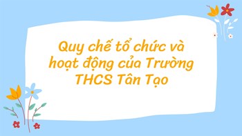 Quy chế tổ chức và hoạt động của Trường THCS Tân Tạo