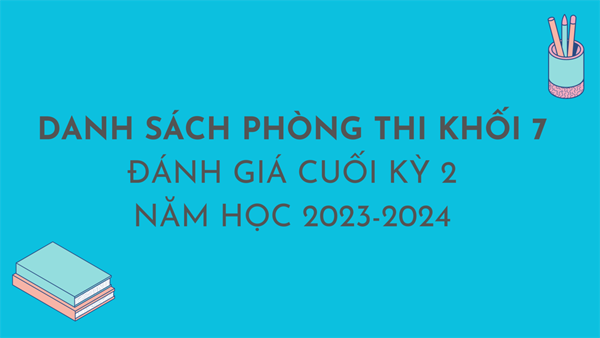 Danh sách số báo danh - phòng thi Khối 7 kỳ thi ĐGCK 2 năm học 2023-2024