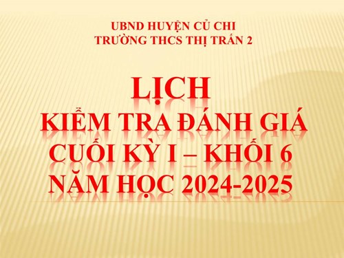 Lịch kiểm tra, đánh giá cuối kỳ I Khối 6 - Năm học 2024-2025
