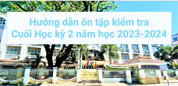 Hướng dẫn ôn tập kiểm tra Cuối Học kỳ 2 năm học 2023-2024
