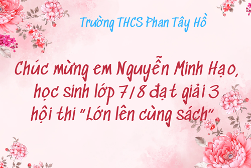 Kết quả hội thi “Lớn lên cùng sách” lần thứ 10, năm học 2024 – 2025. Chúc mừng em Nguyễn Minh Hạo, học sinh lớp 7/8 đạt giải 3 hội thi “Lớn lên cùng sách”.