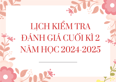 Lịch kiểm tra đánh giá cuối kì 2 năm học 2024-2025