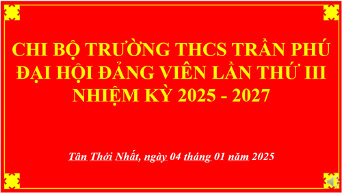 Đại hội Chi bộ trường THCS Trần Phú lần thứ III, nhiệm kỳ 2025 - 2027