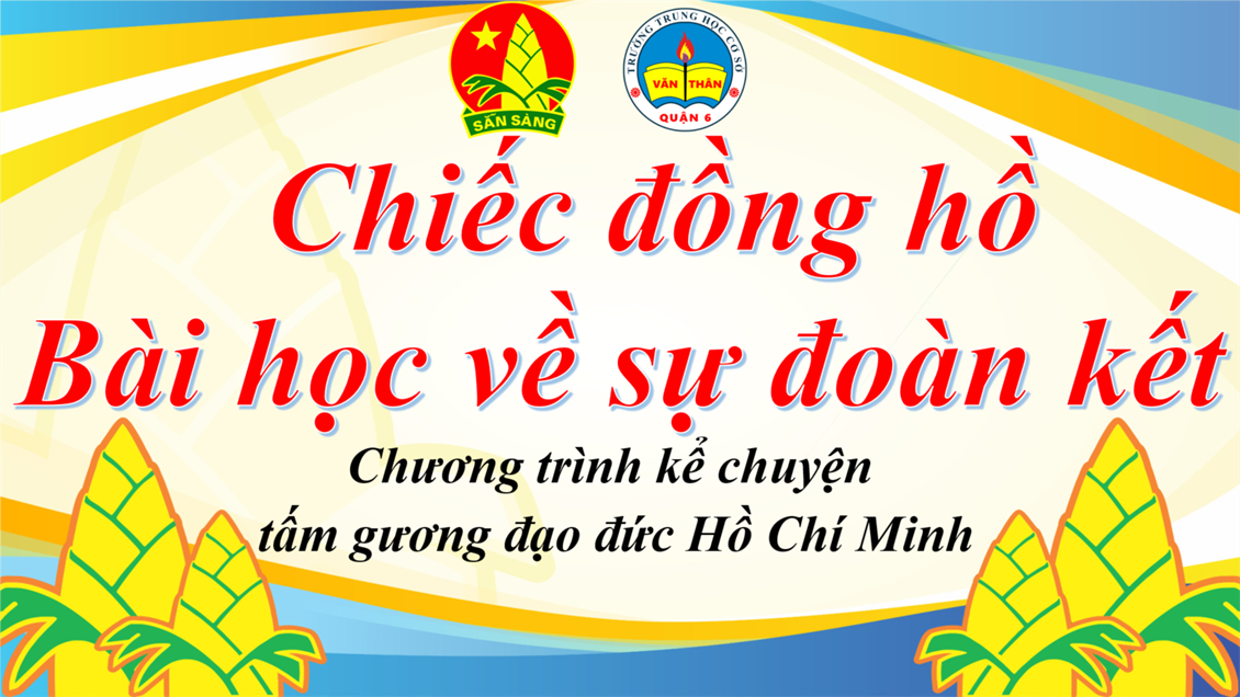 Chương trình kể chuyện tấm gương đạo đức Hồ Chí Minh - CHIẾC ĐỒNG HỒ, BÀI HỌC VỀ SỰ ĐOÀN KẾT